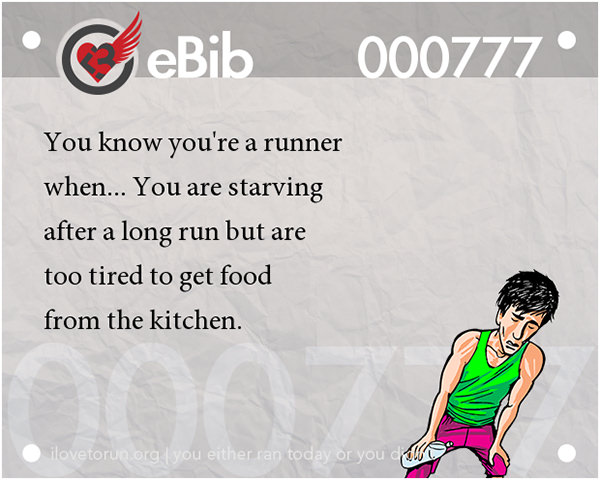 Tell Tale Signs You Are A Runner 41-60 #19: You know you're a runner when you are starving after a long run but are too tired to get food from the kitchen.