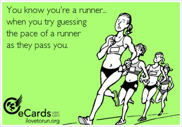 Tell Tale Signs You Are A Runner 61-80 #1: You know you're a runner when you try guessing the pace of a runner as they pass you.