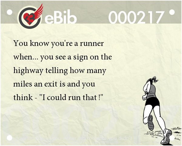 Tell Tale Signs You Are A Runner 61-80 #5: You know you're a runner when you see a sign on the highway telling how many miles an exit is and you think, 