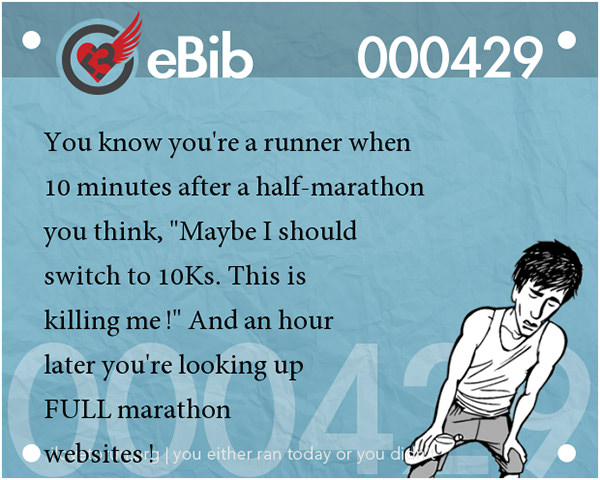 Tell Tale Signs You Are A Runner 61-80 #9: You know you're a runner when 10 minutes after a half-marathon you think, 