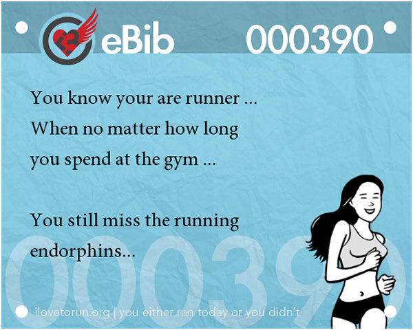 Tell Tale Signs You Are A Runner 61-80 #10: You know you're a runner when no matter how long you spend at the gym you will miss the running endorphins.