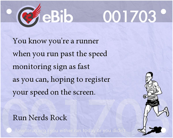 Tell Tale Signs You Are A Runner 61-80 #15: You know you're a runner when you run past the speed monitoring sign as fast as you can, hoping to register your speed on the screen.