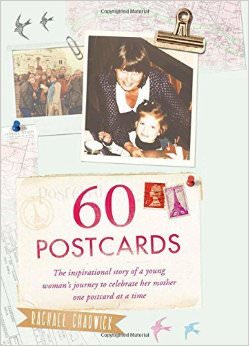 60 Postcards : The Inspirational Story of a Young Woman's Journey to Celebrate Her Mother, One Postcard at a Time - by Rachael Chadwick