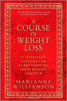A Course in Weight Loss : 21 Spiritual Lessons for Surrendering Your Weight Forever - by Marianne Williamson 