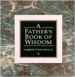 A Father's Book of Wisdom :  - by H. Jackson Brown Jr. 