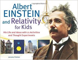 Albert Einstein and Relativity for Kids : His Life and Ideas with 21 Activities and Thought Experiments - on Albert Einstein 