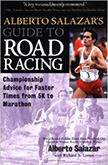 Alberto Salazar's Guide to Road Racing : Championship Advice for Faster Times from 5K to Marathons - by Alberto Salazar