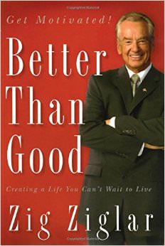 Better Than Good : Creating a Life You Can't Wait to Live - by Zig Ziglar 