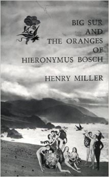 Big Sur and the Oranges of Hieronymus Bosch :  - by Henry Miller 