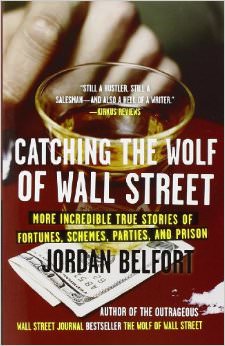 Catching the Wolf of Wall Street : More Incredible True Stories of Fortunes, Schemes, Parties, and Prison - by Jordan Belfort 