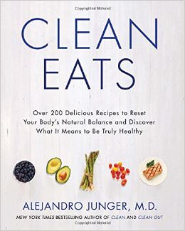 Clean Eats : Over 200 Delicious Recipes to Reset Your Body's Natural Balance and Discover What It Means to Be Truly Healthy - by Dr. Alejandro Junger