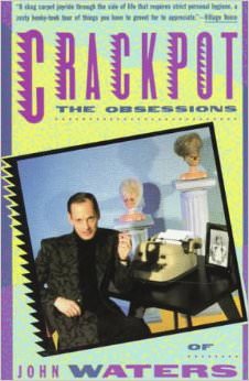 Crackpot : The Obsessions of John Waters - by John Waters 