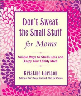 Don't Sweat the Small Stuff for Moms : Simple Ways to Stress Less and Enjoy Your Family More - by Kristine Carlson 