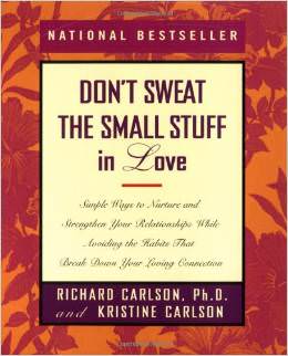 Don't Sweat the Small Stuff in Love : Simple Ways to Nurture, and Strengthen Your Relationships While Avoiding the Habits That Break Down Your Loving Connection - by Kristine Carlson 