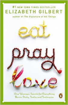 Eat, Pray, Love :  - by Elizabeth Gilbert 