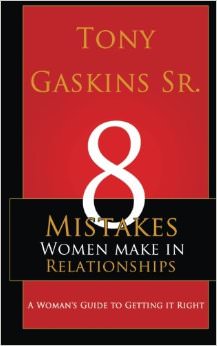 Eight Mistakes Women Make In Relationships : A Woman's Guide To Getting It Right - by Tony A. Gaskins Jr 