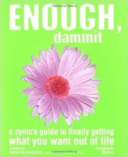 Enough, Dammit : A Cynic's Guide to Finally Getting What You Want out of Life - by Karen Salmansohn