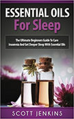 Essential Oils For Sleep : The Ultimate Beginners Guide To Cure Insomnia With The Use Of Essential Oils<br />