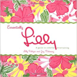 Essentially Lilly: A Guide to Colorful Entertaining :  - by Lilly Pulitzer 