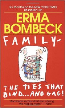 Family - The Ties that Bind...And Gag! :  - by Erma Bombeck