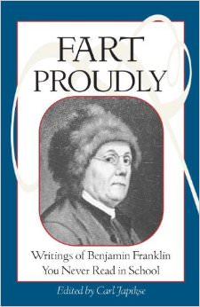 Fart Proudly : Writings of Benjamin Franklin You Never Read in School - on Benjamin Franklin 