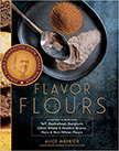 Flavor Flours : A New Way to Bake with Teff, Buckwheat, Sorghum, Other Whole & Ancient Grains, Nuts & Non-Wheat Flours<br />