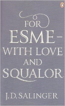 For Esme - with Love and Squalor :  - by J.D. Salinger 