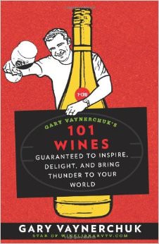 Gary Vaynerchuk's 101 Wines : Guaranteed to Inspire, Delight, and Bring Thunder to Your World - by Gary Vaynerchuk 