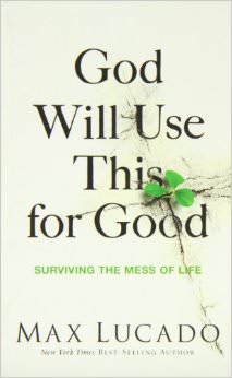 God Will Use This for Good : Surviving the Mess of Life - by Max Lucado 