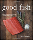 Good Fish : Sustainable Seafood Recipes from the Pacific Coast<br />