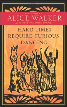 Hard Times Require Furious Dancing : New Poems (A Palm of Her Hand Project) - by Alice Walker 