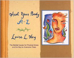 Heal Your Body A-Z : The Mental Causes for Physical Illness and the Way to Overcome Them - by Louise Hay 