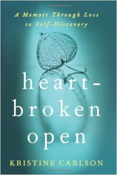 Heartbroken Open : A Memoir Through Loss to Self-Discovery - by Kristine Carlson 