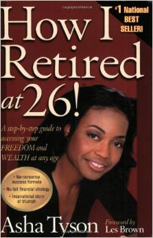 How I Retired at 26 : A Step-by-Step Guide to Accessing Your Freedom and Wealth at Any Age - by Asha Tyson 