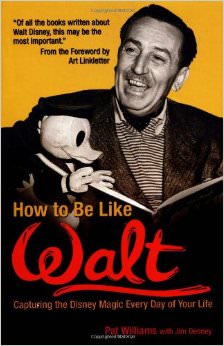 How to Be Like Walt : Capturing the Disney Magic Every Day of Your Life - on Walt Disney 