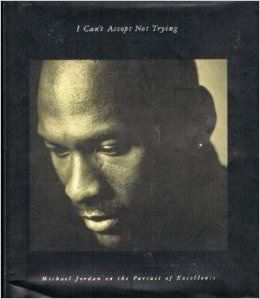 I Can't Accept Not Trying :  - by Michael Jordan