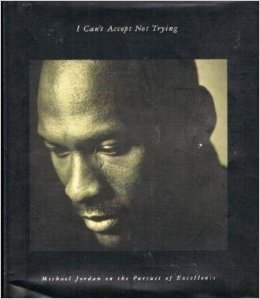 I Can't Accept Not Trying :  - by Michael Jordan 