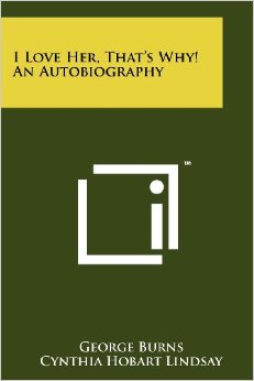 I Love Her, That's Why! An Autobiography :  - by George Burns 