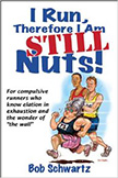 I Run, Therefore I Am Still Nuts :  - by Bob Schwartz