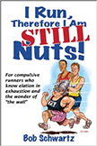 I Run, Therefore I Am Still Nuts : - by Bob Schwartz