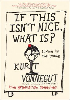 If This Isn't Nice, What Is? : Advice to the Young-The Graduation Speeches - by Kurt Vonnegut 