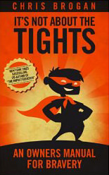 It's Not About the Tights : An Owners Manual on Bravery - by Chris Brogan 