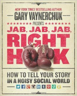 Jab, Jab, Jab, Right Hook : How to Tell Your Story in a Noisy Social World - by Gary Vaynerchuk 