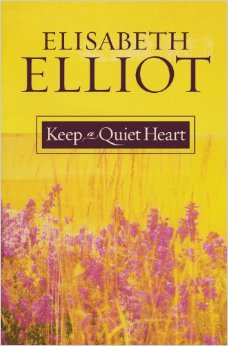 Keep a Quiet Heart :  - by Elisabeth Elliot