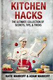 Kitchen Hacks : The Ultimate Collection Of Secrets, Tips and Tricks<br />