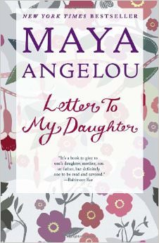 Letter to My Daughter :  - by Maya Angelou 