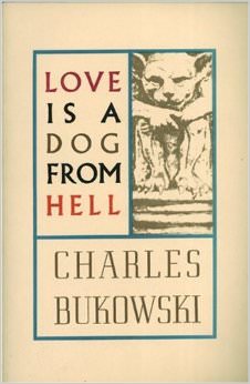 Love is a Dog From Hell :  - by Charles Bukowski 
