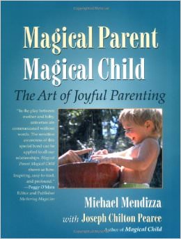 Magical Parent Magical Child : The Art of Joyful Parenting - by Joseph Chilton Pearce 