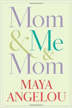Mom & Me & Mom :  - by Maya Angelou 