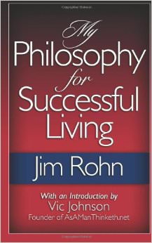 My Philosophy For Successful Living :  - by Jim Rohn